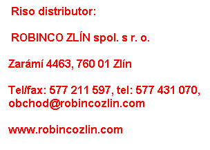 Textov pole:  Riso distributor:
 ROBINCO ZLN spol. s r. o.
Zarm 4463, 760 01 Zln
Tel/fax: 577 211 597, tel: 577 431 070, obchod@robincozlin.com
www.robincozlin.com
